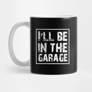 I’ll Be In The Garage, Father’s Day Gift Idea Mug